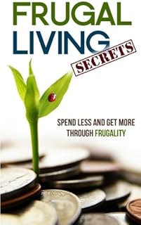 Secrets de vie frugale : dépensez moins et obtenez plus grâce à la frugalité
