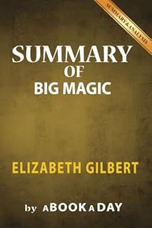 Résumé de big magic : par elizabeth gilbert comprend une analyse