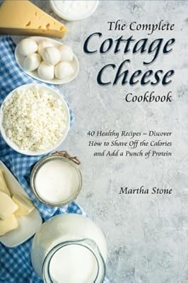 Le livre de recettes complet sur le fromage cottage : 40 recettes saines