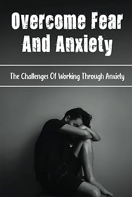 Surmonter la peur et l'anxiété : les défis de surmonter l'anxiété