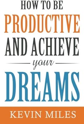 Comment être productif et réaliser vos rêves