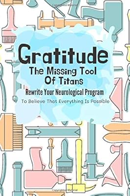 Gratitude - l'outil manquant des titans : journal pour réécrire votre programme neurologique