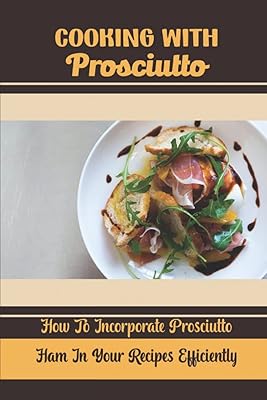 Cuisiner avec du prosciutto : comment incorporer efficacement du jambon au prosciutto