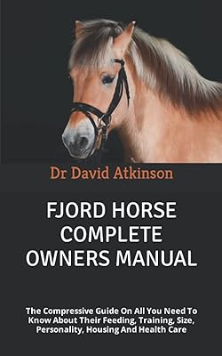 Manuel complet du propriétaire du cheval fjord : le guide compressif sur tout