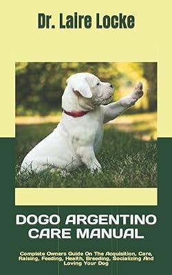 Manuel de soins dogo argentino : guide complet du propriétaire sur l'acquisition