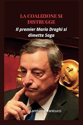 La coalizione si distrugge: il premier mario draghi si dimette saga (édition italienne)