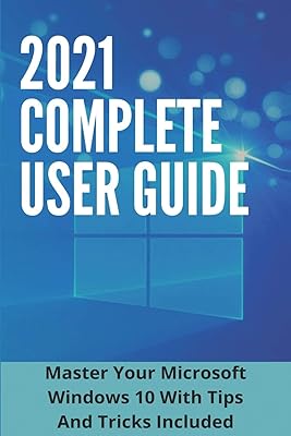 Guide de l'utilisateur complet 2021 : maîtrisez votre microsoft windows 10 avec