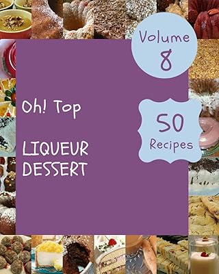 Oh ! top 50 des recettes de desserts à la liqueur volume 8