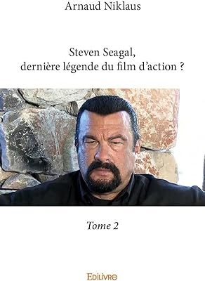 Steven seagal, dernière légende du film d'action ? tome 2
