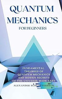 Mécanique quantique pour débutants : théories fondamentales de la mécanique quantique et secrets