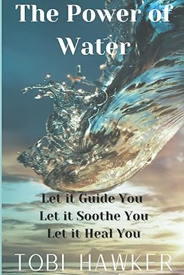 Le pouvoir de l'eau : laissez-la vous guider, laissez-la vous apaiser, laissez-la vous