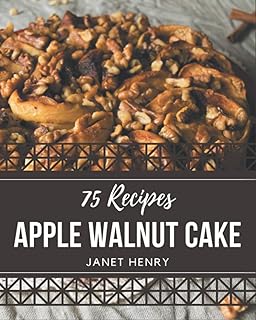 75 recettes de gâteaux aux pommes et aux noix : tout ce dont