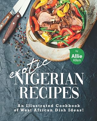 Recettes exotiques nigérianes : un livre de recettes illustré d'idées de plats d'afrique