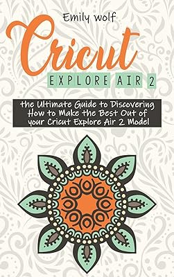 Cricut explore air 2 : le guide ultime pour découvrir comment tirer le meilleur