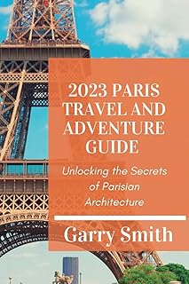 Guide de voyage et d'aventure paris 2023 : découvrir les secrets de l'architecture