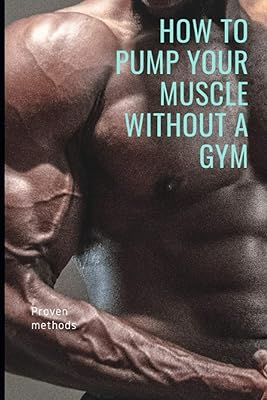 Comment pomper vos muscles sans salle de sport : méthodes éprouvées