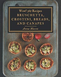 Wow ! 365 recettes de bruschetta, crostini, pains et canapés : cuisinez-les vous-même