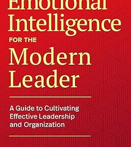 L'INTELLIGENCE ÉMOTIONNELLE POUR LE LEADER MODERNE : UN GUIDE POUR CULTIVER UN LEADERSHIP