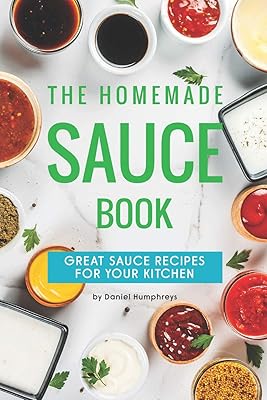 Le livre de sauces maison : d'excellentes recettes de sauces pour votre cuisine