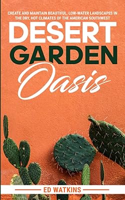 Oasis de jardin du désert : créez et entretenez de magnifiques paysages à