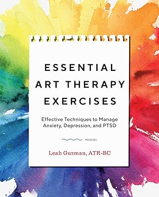 Exercices essentiels d'art-thérapie : techniques efficaces pour gérer l'anxiété, la dépression et le syndrome