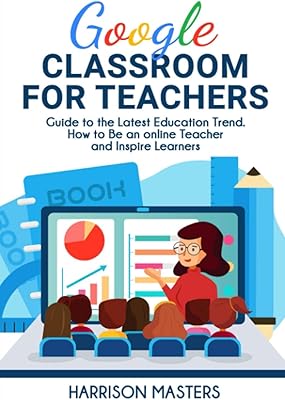 Google classroom for teachers : guide simple des dernières tendances en matière d'éducation.
