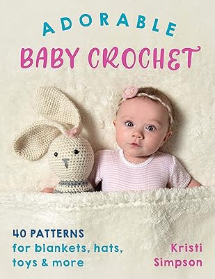 Adorable bébé au crochet : 40 modèles de couvertures, chapeaux, jouets et plus