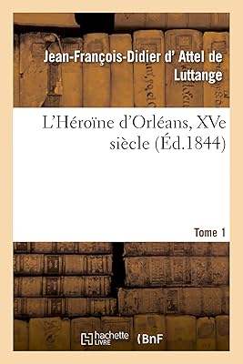 L'héroïne d'orléans xve siècle. tome 1