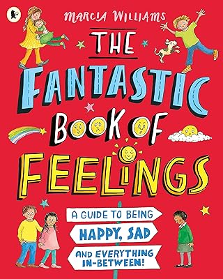 Le livre fantastique des sentiments : un guide pour être heureux, triste